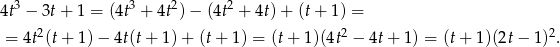  3 3 2 2 4t − 3t+ 1 = (4t + 4t ) − (4t + 4t)+ (t + 1) = = 4t2(t+ 1)− 4t(t + 1) + (t+ 1) = (t+ 1 )(4t2 − 4t + 1) = (t + 1)(2t− 1)2. 