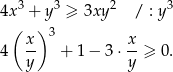  3 3 2 3 4x( +)y ≥ 3xy / : y x 3 x 4 -- + 1− 3 ⋅-- ≥ 0. y y 