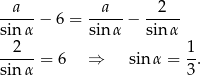  a a 2 sin-α − 6 = sin-α − sin-α --2-- = 6 ⇒ sinα = 1. sin α 3 