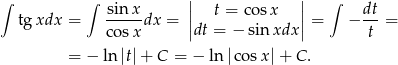 ∫ ∫ | | ∫ sin-x || t = cos x || dt- tg xdx = co sxdx = |dt = − sin xdx | = − t = = − ln |t|+ C = − ln |cosx |+ C . 