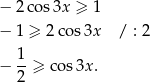 − 2 cos3x ≥ 1 − 1 ≥ 2 cos3x / : 2 1 − --≥ cos3x . 2 
