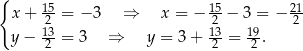 { x + 15= − 3 ⇒ x = − 15− 3 = − 21 213 213 19 2 y − 2-= 3 ⇒ y = 3+ 2-= 2-. 