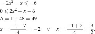  2 − 2x − x ≤ − 6 0 ≤ 2x2 + x − 6 Δ = 1+ 4 8 = 49 −-1-−-7 −-1+-7- 3- x = 4 = − 2 ∨ x = 4 = 2 . 