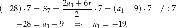  2a1 +-6r- (− 28)⋅ 7 = S7 = 2 ⋅7 = (a1 − 9)⋅7 / : 7 −2 8 = a1 − 9 ⇒ a1 = − 19. 