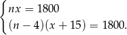 { nx = 1800 (n − 4)(x + 15) = 1800. 