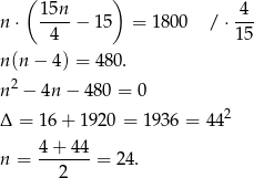  ( 15n ) 4 n ⋅ ----− 15 = 1800 / ⋅--- 4 15 n (n− 4) = 480. 2 n − 4n − 480 = 0 Δ = 16 + 192 0 = 1936 = 442 n = 4-+-44-= 24. 2 