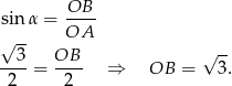  OB sinα = ---- √ -- OA --3- OB-- √ -- 2 = 2 ⇒ OB = 3. 