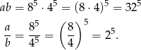  5 5 5 5 ab = 8 ⋅4 = (8⋅4) = 32 a 85 ( 8 )5 --= -5-= -- = 25. b 4 4 