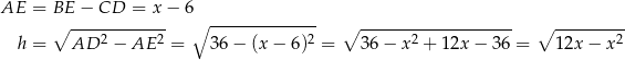 AE = BE − CD = x− 6 ∘ ------------ ∘ -------------- ∘ ------------------- ∘ --------- h = AD 2 − AE 2 = 36 − (x − 6)2 = 36− x2 + 12x − 36 = 12x − x2 