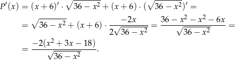  ∘ -------- ∘ -------- P′(x) = (x + 6)′ ⋅ 36 − x2 + (x + 6) ⋅( 36 − x 2)′ = ∘ -------- 2 2 = 36− x2 + (x+ 6)⋅ -√-−-2x----= 36-−√x--−-x--−-6x-= 2 36 − x2 36 − x2 2 = −2-(x√-+--3x−--18). 36− x2 