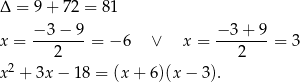 Δ = 9 + 72 = 8 1 − 3− 9 − 3 + 9 x = ------- = − 6 ∨ x = ------- = 3 2 2 x 2 + 3x − 1 8 = (x + 6)(x − 3). 
