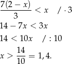 7(2 − x ) --------- < x /⋅ 3 3 14 − 7x < 3x 14 < 10x / : 10 x > 14-= 1 ,4. 10 