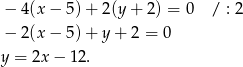  − 4(x − 5) + 2(y + 2 ) = 0 / : 2 − 2(x − 5) + y + 2 = 0 y = 2x − 12. 
