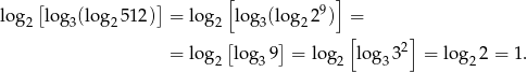  [ ] [ 9 ] lo g2 log 3(log 2512) = lo g2 log3(log 22 ) = [ ] [ 2] = lo g2 log3 9 = log2 lo g33 = log 22 = 1 . 