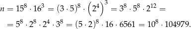  ( )3 n = 158 ⋅163 = (3 ⋅5)8 ⋅ 24 = 38 ⋅58 ⋅212 = = 58 ⋅ 28 ⋅24 ⋅38 = (5 ⋅2)8 ⋅ 16⋅ 6561 = 10 8 ⋅104 979. 