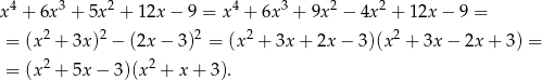  4 3 2 4 3 2 2 x + 6x + 5x + 12x − 9 = x + 6x + 9x − 4x + 12x − 9 = = (x2 + 3x)2 − (2x − 3)2 = (x2 + 3x+ 2x − 3)(x2 + 3x − 2x + 3 ) = 2 2 = (x + 5x − 3)(x + x + 3). 