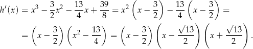  ( ) ( ) ′ 3 3 2 13 39 2 3 13 3 h (x) = x − 2-x − -4 x + 8--= x x − 2- − -4- x − 2- = ( ) ( ) ( ) ( √ --) ( √ --) 3 2 13 3 13 13 = x − -- x − --- = x− -- x − ----- x + ----- . 2 4 2 2 2 