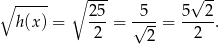 ∘ ----- ∘ --- √ -- h(x ) = 25-= √5--= 5--2-. 2 2 2 