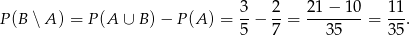 P(B ∖ A ) = P(A ∪ B) − P (A) = 3-− 2-= 21-−-10-= 11. 5 7 3 5 35 