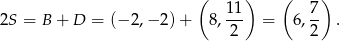  ( ) ( ) 11- 7- 2S = B + D = (− 2,− 2)+ 8, 2 = 6,2 . 