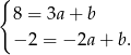 { 8 = 3a+ b − 2 = − 2a+ b. 
