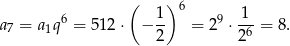  ( ) 6 a7 = a1q6 = 512⋅ − 1- = 29 ⋅ 1-= 8. 2 26 