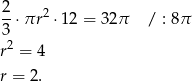 2-⋅πr 2 ⋅12 = 32π / : 8π 3 r2 = 4 r = 2. 