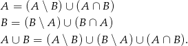 A = (A ∖B )∪ (A ∩ B) B = (B ∖ A) ∪ (B ∩ A ) A ∪ B = (A ∖B )∪ (B ∖ A )∪ (A ∩ B). 