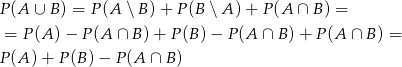 P (A ∪ B ) = P(A ∖B )+ P(B ∖ A )+ P (A ∩ B ) = = P(A )− P(A ∩ B)+ P(B )− P(A ∩ B )+ P(A ∩ B ) = P (A )+ P (B) − P (A ∩ B ) 