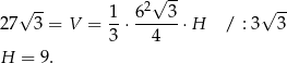  2√ -- 27√ 3-= V = 1-⋅ 6--3-⋅H / : 3√ 3- 3 4 H = 9. 