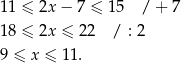 11 ≤ 2x − 7 ≤ 1 5 / + 7 18 ≤ 2x ≤ 2 2 / : 2 9 ≤ x ≤ 11. 