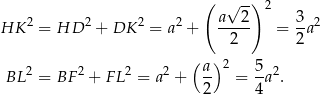  ( √ -) 2 HK 2 = HD 2 + DK 2 = a2 + a--2- = 3a2 2 2 ( ) 2 BL2 = BF 2 + F L2 = a2 + a- = 5a2. 2 4 