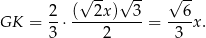 √ -- √ -- √ -- 2 ( 2x) 3 6 GK = -⋅ ----------= ---x . 3 2 3 