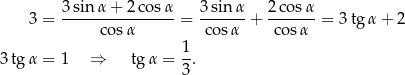  3sinα + 2cos α 3sinα 2c osα 3 = ----------------= ------+ -------= 3tg α+ 2 cosα cos α cosα 3 tg α = 1 ⇒ tgα = 1-. 3 