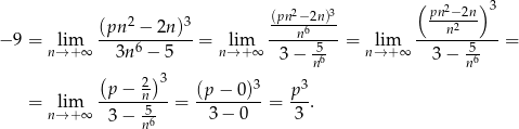  ( 2 )3 2 3 (pn2−2n)3 pn-−22n- − 9 = lim (pn--−-2n-)-= lim ----n6--- = lim ----n------= n→ + ∞ 3n6 − 5 n→ +∞ 3− 56 n→ + ∞ 3− 56 ( )3 n n -p-−-2n--- (p-−-0)3- p3- = n→lim+ ∞ -5 = 3− 0 = 3 . 3 − n6 