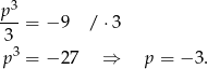p3- 3 = − 9 / ⋅3 3 p = − 27 ⇒ p = −3 . 