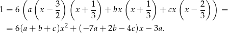  ( ( 3 ) ( 1) ( 1) ( 2 )) 1 = 6 a x − -- x+ -- + bx x + -- + cx x − -- = 2 3 3 3 = 6(a+ b+ c)x2 + (−7a + 2b− 4c)x− 3a. 