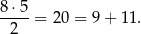 8 ⋅5 ---- = 20 = 9 + 11. 2 
