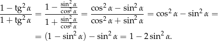  2 1−--tg-2α- 1−--scinos2αα- cos2-α-−-sin-2α- 2 2 1+ tg 2α = sin2α-= 2 2 = cos α − sin α = 1+ cos2α cos α + sin α = (1− sin2 α)− sin 2α = 1− 2 sin2α . 
