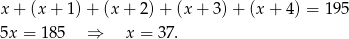 x + (x + 1) + (x + 2) + (x + 3) + (x + 4) = 1 95 5x = 185 ⇒ x = 37. 