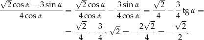 √ -- √ -- √ -- --2cos-α−--3sin-α-= --2cos-α-− 3-sinα-= --2-− 3tg α = 4 cosα √4cos α 4 cosα √ -4 √4-- 2 3 √ -- 2 2 2 = ---− --⋅ 2 = − ----- = − ----. 4 4 4 2 