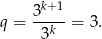  k+ 1 q = 3---- = 3. 3k 