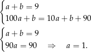 { a+ b = 9 100a + b = 1 0a+ b+ 90 { a+ b = 9 90a = 9 0 ⇒ a = 1. 