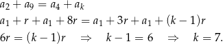 a2 + a 9 = a4 + ak a1 + r + a1 + 8r = a1 + 3r + a1 + (k− 1)r 6r = (k− 1)r ⇒ k− 1 = 6 ⇒ k = 7. 