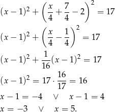  ( ) 2 (x− 1)2 + x-+ 7-− 2 = 17 4 4 ( ) 2 (x− 1)2 + x-− 1- = 17 4 4 2 1 2 (x− 1) + --(x − 1) = 1 7 16 (x− 1)2 = 17 ⋅ 16-= 16 17 x− 1 = − 4 ∨ x − 1 = 4 x = − 3 ∨ x = 5. 