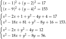 { 2 2 (x − 1) + (y− 2) = 17 (x − 9)2 + (y− 4)2 = 153 { x2 − 2x + 1 + y2 − 4y + 4 = 1 7 x2 − 18x + 81 + y2 − 8y + 1 6 = 153. { x2 − 2x + y2 − 4y = 12 2 2 x − 18x + y − 8y = 56. 