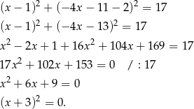(x − 1)2 + (− 4x − 11 − 2)2 = 1 7 2 2 (x − 1) + (− 4x − 13) = 1 7 2 2 x − 2x + 1 + 16x + 1 04x + 169 = 17 17x 2 + 10 2x+ 153 = 0 / : 17 2 x + 6x + 9 = 0 (x + 3)2 = 0. 