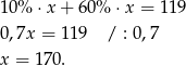 10% ⋅ x+ 60% ⋅x = 119 0,7x = 1 19 / : 0,7 x = 17 0. 