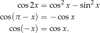  cos2x = cos2x − sin 2x cos(π − x ) = − cos x co s(−x ) = cos x. 