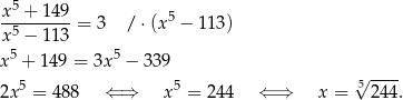  5 x--+-14-9 = 3 /⋅ (x5 − 113) x 5 − 11 3 x5 + 149 = 3x5 − 339 5 5 5√ ---- 2x = 488 ⇐ ⇒ x = 244 ⇐ ⇒ x = 244. 